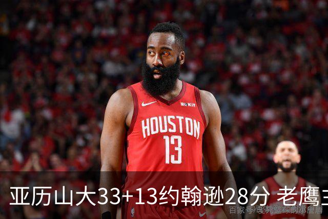 亚历山大33+13约翰逊28分 老鹰主场险胜雷霆