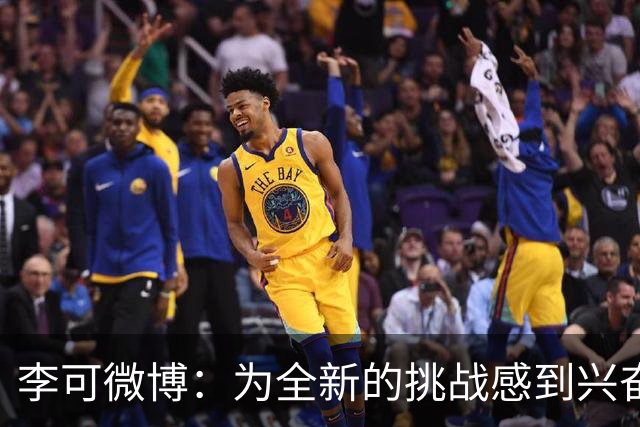 李可微博：为全新的挑战感到兴奋 我已经准备好了